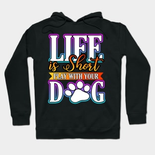 Life Is Short Play With Your Dog Hoodie